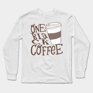 one black coffee Long Sleeve T-Shirt